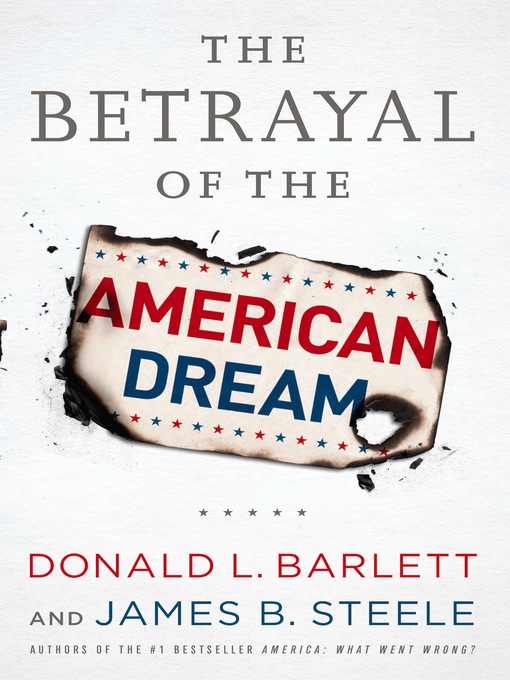 Title details for The Betrayal of the American Dream by Donald L Barlett - Available
